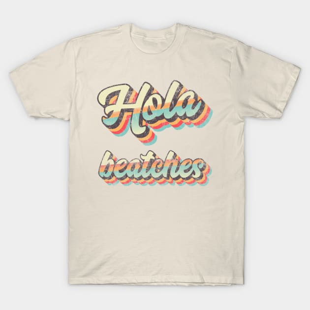 Hola Beatches T-Shirt by vladocar